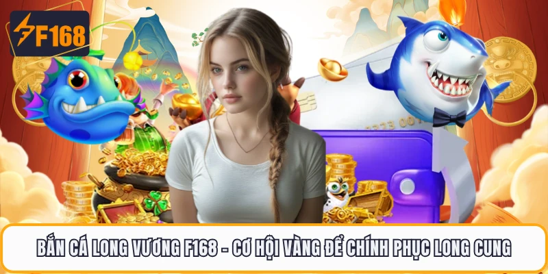 Bắn Cá Long Vương F168 - Cơ Hội Vàng Để Chính Phục Long Cung 3 Bắn Cá Long Vương F168 - Cơ Hội Vàng Để Chính Phục Long Cung