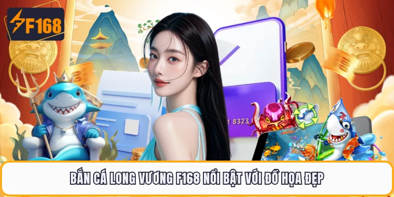 Bắn Cá Long Vương F168 - Cơ Hội Vàng Để Chính Phục Long Cung 1 Bắn Cá Long Vương F168 nổi bật với đồ họa đẹp