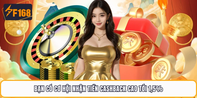 Khuyến Mãi F168 - Tổng Hợp Các Chương Trình Ưu Đãi Hội Viên 1 Bạn có cơ hội nhận tiền cashback cao tới 1,5%