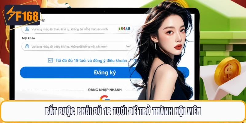 Đăng Ký F168 - Bắt Đầu Nhanh Và Dễ Dàng Chỉ Với Vài Bước 2 Bắt buộc phải đủ 18 tuổi để trở thành hội viên