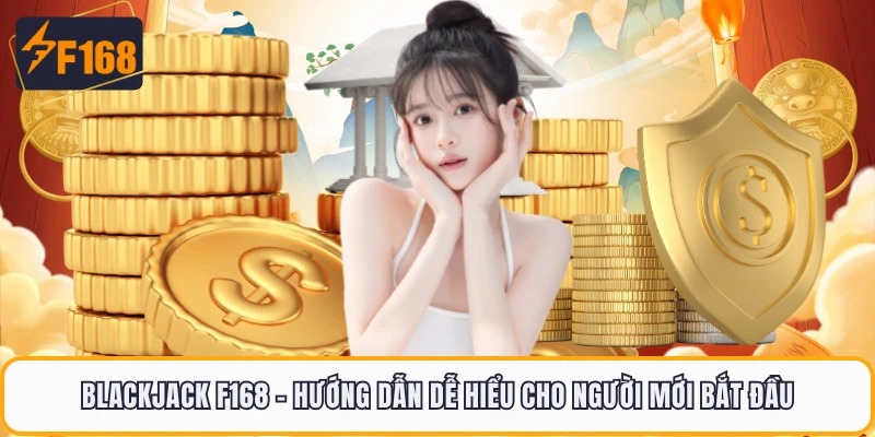 Blackjack F168 - Hướng Dẫn Dễ Hiểu Cho Người Mới Bắt Đầu 2 Blackjack F168 - Hướng Dẫn Dễ Hiểu Cho Người Mới Bắt Đầu