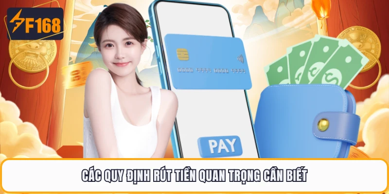 Rút Tiền F168 - Nhận Tiền Thuận Tiện Sau Khi Duyệt Lệnh 2 Các quy định rút tiền quan trọng cần biết