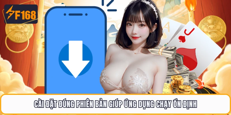 Tải App F168 Cực Nhanh, Trải Nghiệm Mượt Trên Mọi Thiết Bị 2 Cài đặt đúng phiên bản giúp ứng dụng chạy ổn định
