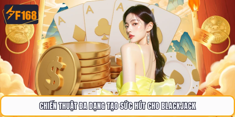 Blackjack F168 - Hướng Dẫn Dễ Hiểu Cho Người Mới Bắt Đầu 4 Chiến thuật đa dạng tạo sức hút cho Blackjack