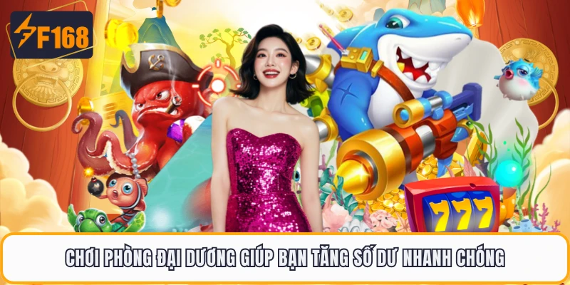 Bắn Cá Hải Tặc F168 - Siêu Phẩm Đánh Cá Huyền Thoại 2026 3 Chơi phòng Đại Dương giúp bạn tăng số dư nhanh chóng