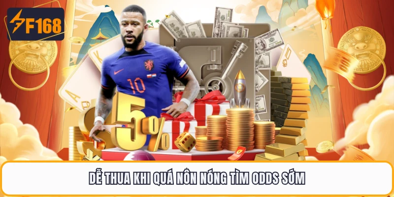 Kèo Châu Âu F168 - Đơn Giản Dễ Chơi Nhưng Cực Cuốn 5 Dễ thua khi quá nôn nóng tìm odds sớm