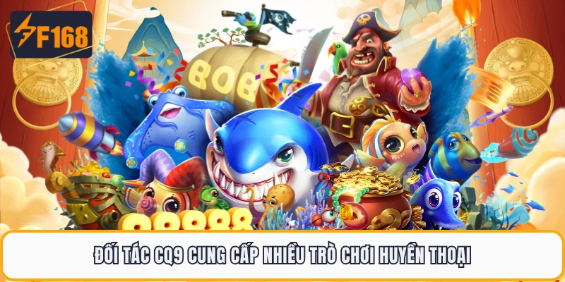 Đối tác CQ9 cung cấp nhiều trò chơi huyền thoại