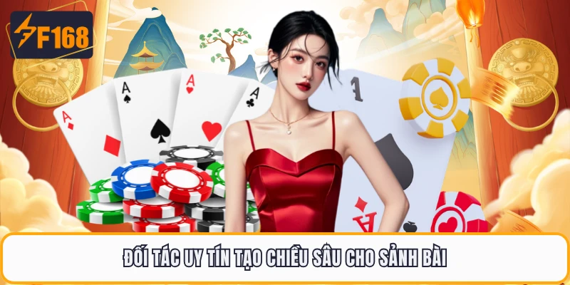 Đối tác uy tín tạo chiều sâu cho sảnh bài