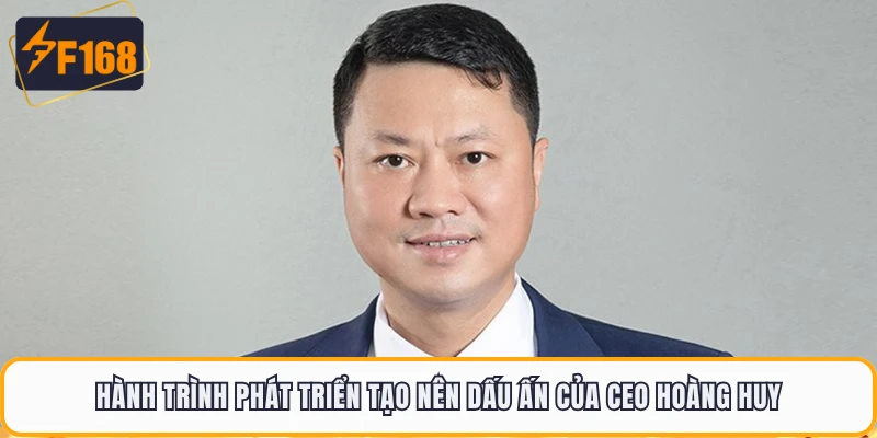 CEO Hoàng Huy - Chân Dung Người Dẫn Dắt Chiến Lược F168 2 Hành trình phát triển tạo nên dấu ấn của CEO Hoàng Huy