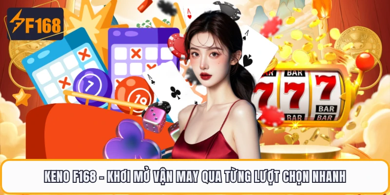 Keno F168 - Khơi Mở Vận May Qua Từng Lượt Chọn Nhanh 3 Keno F168 - Khơi Mở Vận May Qua Từng Lượt Chọn Nhanh
