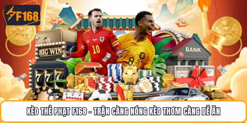 Kèo Thẻ Phạt F168 - Trận Càng Nóng Kèo Thơm Càng Dễ Ăn 1 Kèo Thẻ Phạt F168 - Trận Càng Nóng Kèo Thơm Càng Dễ Ăn