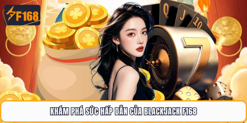 Blackjack F168 - Hướng Dẫn Dễ Hiểu Cho Người Mới Bắt Đầu 1 Khám phá sức hấp dẫn của Blackjack F168