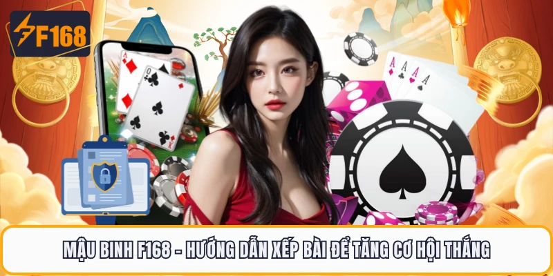 Mậu Binh F168 - Hướng Dẫn Xếp Bài Để Tăng Cơ Hội Thắng 2 Mậu Binh F168 - Hướng Dẫn Xếp Bài Để Tăng Cơ Hội Thắng