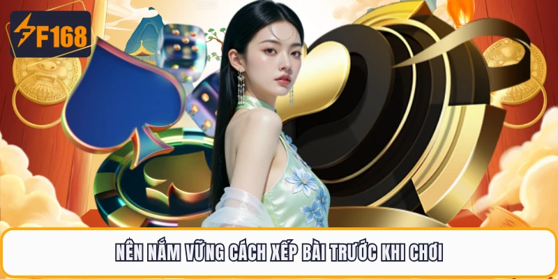 Mậu Binh F168 - Hướng Dẫn Xếp Bài Để Tăng Cơ Hội Thắng 3 Nên nắm vững cách xếp bài trước khi chơi