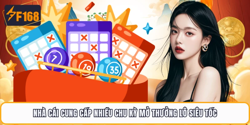 Nhà cái cung cấp nhiều chu kỳ mở thưởng lô siêu tốc