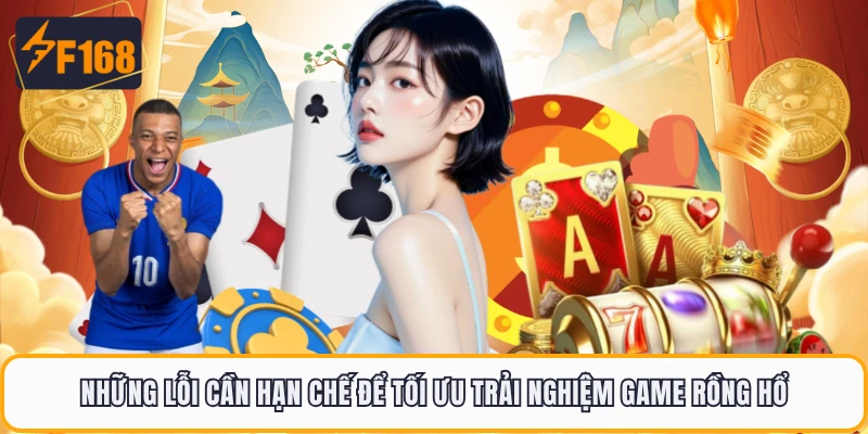 Rồng Hổ F168 Tăng Nhiệt Cuộc Chơi Với Nhịp Độ Siêu Nhanh 3 Những lỗi cần hạn chế để tối ưu trải nghiệm game Rồng Hổ
