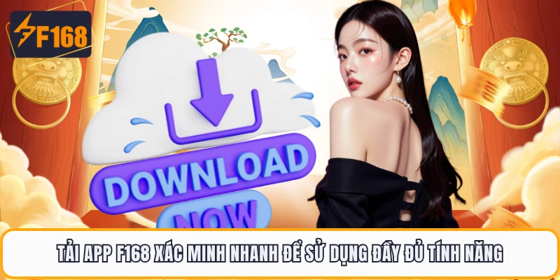 Tải App F168 Cực Nhanh, Trải Nghiệm Mượt Trên Mọi Thiết Bị 3 Tải app F168 xác minh nhanh để sử dụng đầy đủ tính năng