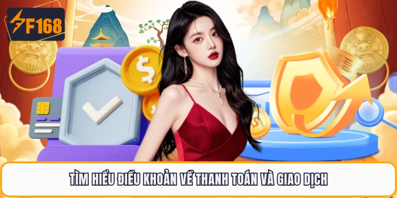 Điều Khoản Điều Kiện F168 - Quy Tắc Cần Biết Trước Khi Chơi 2 Tìm hiểu điều khoản về thanh toán và giao dịch